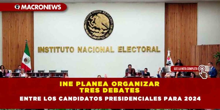 INE Planea organizar tres debates entre los candidatos presidenciales para 2024