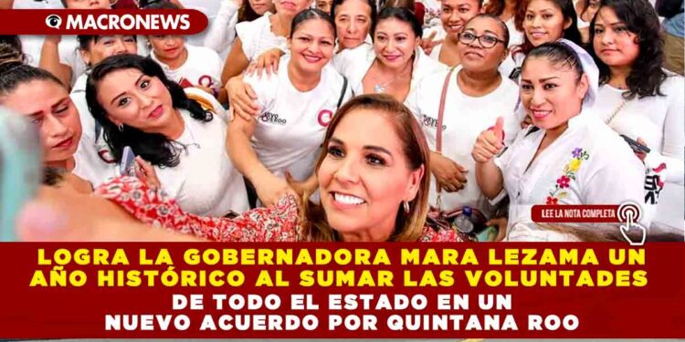 Logra la Gobernadora Mara Lezama un año histórico al sumar las voluntades de todo el estado en un Nuevo Acuerdo por Quintana Roo
