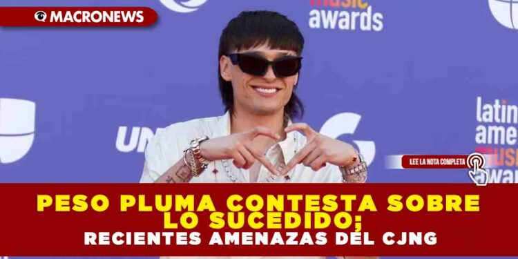 Peso Pluma contesta sobre lo sucedido; recientes amenazas del CJNG