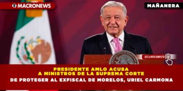Presidente AMLO acusa a ministros de la Suprema Corte de Proteger al exfiscal de Morelos, Uriel Carmona