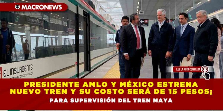 PRESIDENTE AMLO Y MÉXICO ESTRENA NUEVO TREN Y SU COSTO SERÁ DE 15 PESOS; DURANTE TODO EL MES PATRIO SERÁ GRATUITO