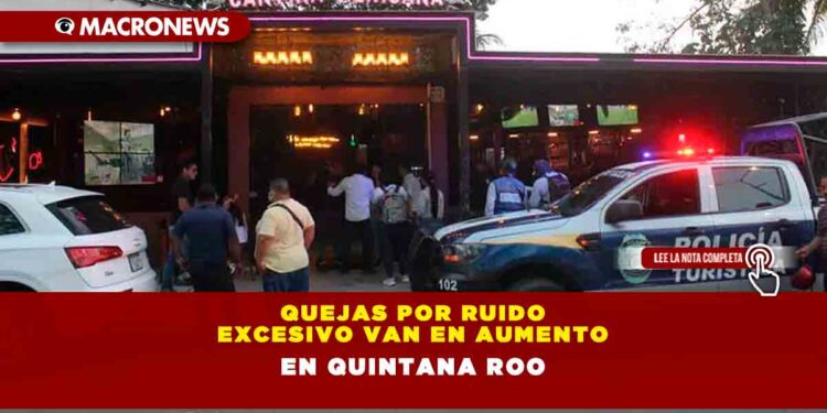 Quejas por ruido excesivo van en aumento en Quintana Roo
