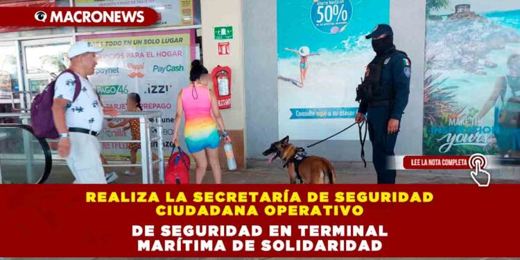 Realiza la Secretaría de Seguridad Ciudadana Operativo de Seguridad en Terminal Marítima de Solidaridad