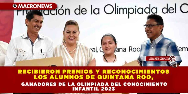 Recibieron premios y reconocimientos los alumnos de Quintana Roo, ganadores de la Olimpiada del Conocimiento Infantil 2023