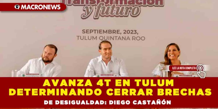 Avanza 4T en Tulum determinando cerrar brechas de desigualdad: Diego Castañón