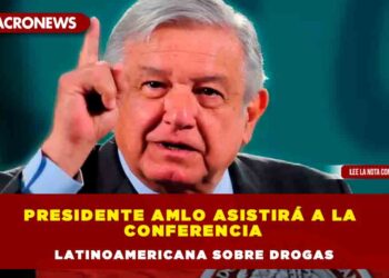 Presidente AMLO asistirá a la Conferencia Latinoamericana sobre drogas