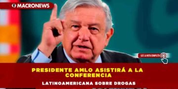 Presidente AMLO asistirá a la Conferencia Latinoamericana sobre drogas
