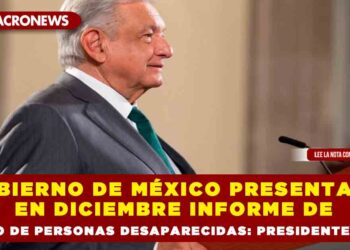 Gobierno de México presentará en diciembre informe de censo de personas desaparecidas: Presidente AMLO