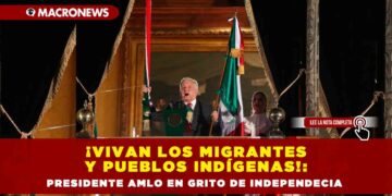 ¡Vivan los migrantes y pueblos indígenas!: Presidente AMLO en Grito de Independecia