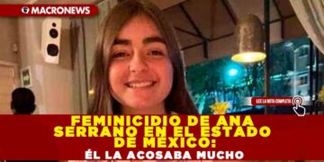 Feminicidio de Ana Serrano en el Estado de México: él la acosaba mucho