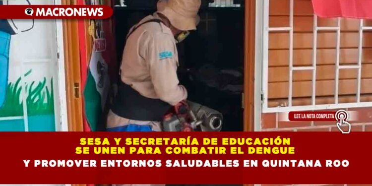 SESA y Secretaría de Educación se unen para combatir el dengue y promover entornos saludables en Quintana Roo