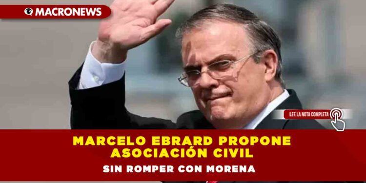Marcelo Ebrard propone asociación civil sin romper con Morena