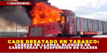 Caos DESATADO en Tabasco: Carros en llamas, bloqueo de carreteras y suspensión de clases