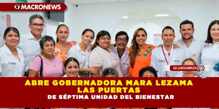 Abre Gobernadora Mara Lezama las puertas de séptima Unidad del Bienestar
