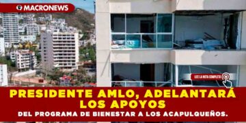 PRESIDENTE AMLO, ADELANTARÁ LOS APOYOS DEL PROGRAMA DE BIENESTAR A LOS ACAPULQUEÑOS.