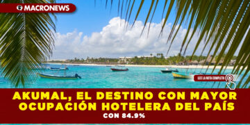 AKUMAL, EL DESTINO CON MAYOR OCUPACIÓN HOTELERA DEL PAÍS CON 84.9%