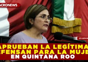 APRUEBAN LA LEGÍTIMA DEFENSA PARA MUJERES EN QUINTANA ROO