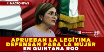 APRUEBAN LA LEGÍTIMA DEFENSA PARA MUJERES EN QUINTANA ROO