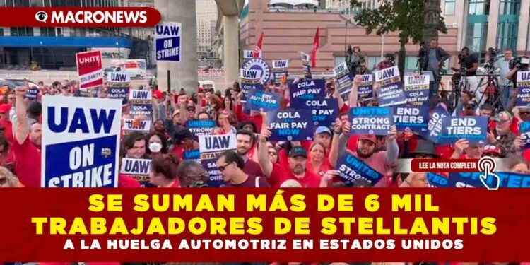 SE SUMAN MÁS DE 6 MIL TRABAJADORES DE STELLANTIS A LA HUELGA AUTOMOTRIZ EN ESTADOS UNIDOS