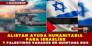 Alistan ayuda humanitaria para israelíes y palestinos varados en Quintana Roo