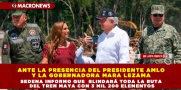 Ante la Presencia del Presidente AMLO y la Gobernadora Mara Lezama SEDENA informo que blindará toda la ruta del Tren Maya con 3 mil 200 elementos