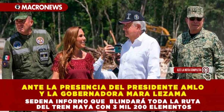 Ante la Presencia del Presidente AMLO y la Gobernadora Mara Lezama SEDENA informo que blindará toda la ruta del Tren Maya con 3 mil 200 elementos