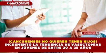¡Cancunenses no quieren tener hijos! Incrementó la tendencia de vasectomías en jóvenes de entre 20 a 25 años