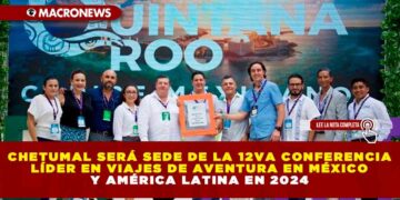 CHETUMAL SERÁ SEDE DE LA 12VA CONFERENCIA LÍDER EN VIAJES DE AVENTURA EN MÉXICO Y AMÉRICA LATINA EN 2024