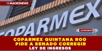 COPARMEX QUINTANA ROO PIDE A SENADO CORREGIR LEY DE INGRESOS
