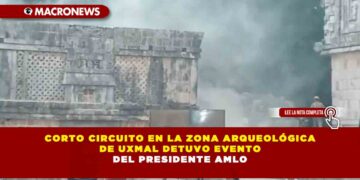 Corto circuito en la zona arqueológica de Uxmal detuvo evento del presidente AMLO
