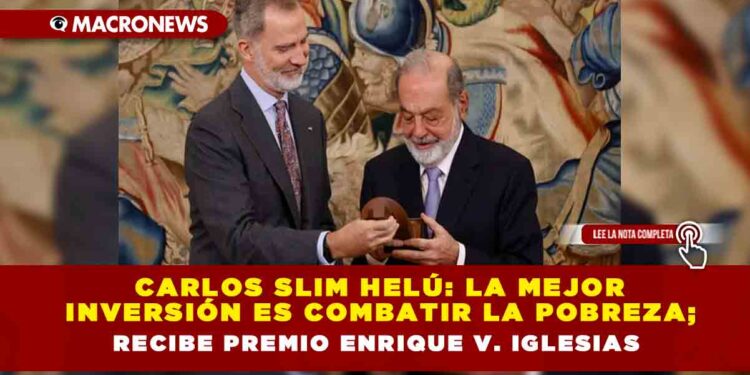 Carlos Slim Helú: la mejor inversión es combatir la pobreza; recibe premio Enrique V. Iglesias