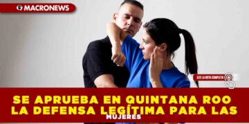 SE APRUEBA EN QUINTANA ROO LA DEFENSA LEGÍTIMA PARA LAS MUJERES