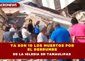 Ya son 10 los muertos por el derrumbe de la iglesia en Tamaulipas