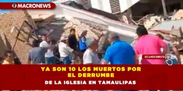 Ya son 10 los muertos por el derrumbe de la iglesia en Tamaulipas