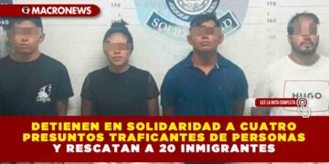 DETIENEN EN SOLIDARIDAD A CUATRO PRESUNTOS TRAFICANTES DE PERSONAS Y RESCATAN A 20 INMIGRANTES