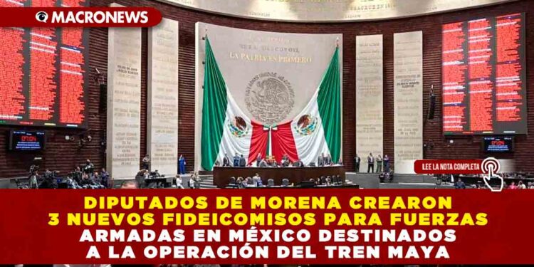 Diputados de Morena crearon 3 nuevos fideicomisos para Fuerzas Armadas en México destinados a la operación del Tren Maya