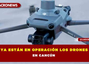 Ya están en operación los drones en Cancún