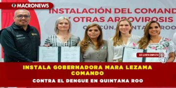 Instala Gobernadora Mara Lezama comando contra el Dengue en Quintana Roo
