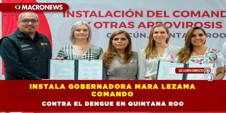 Instala Gobernadora Mara Lezama comando contra el Dengue en Quintana Roo