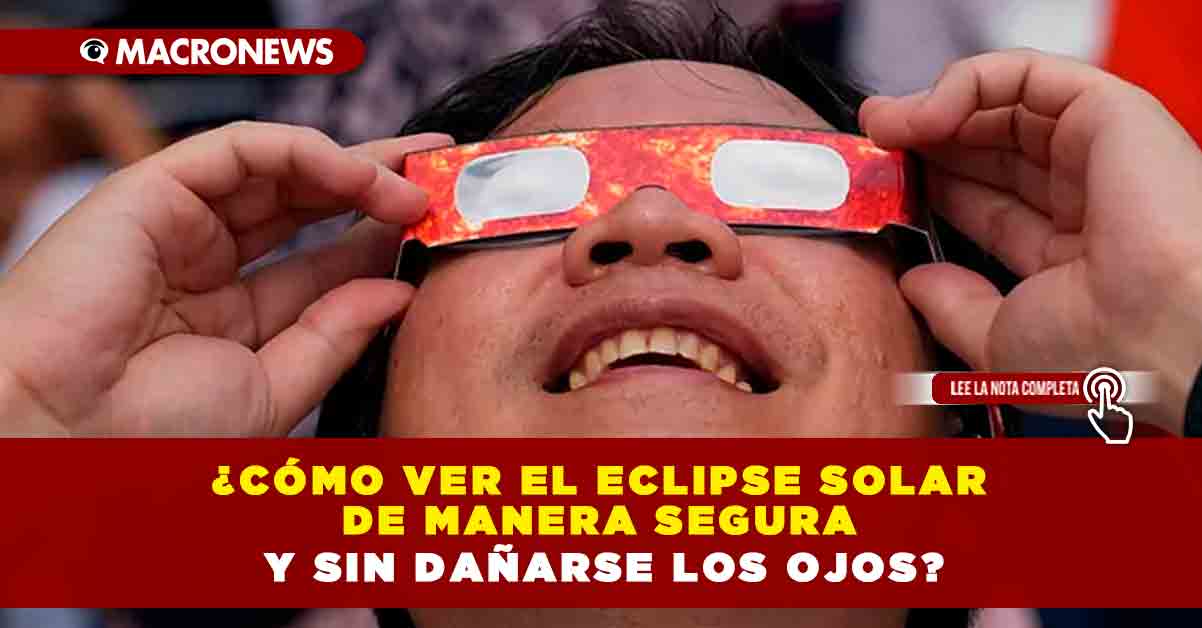 ¿cómo Ver El Eclipse Solar De Manera Segura Y Sin Dañarse Los Ojos — Macronewsemk 8521