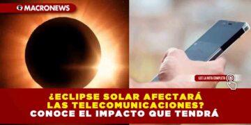 ¿ECLIPSE SOLAR AFECTARÁ LAS TELECOMUNICACIONES? CONOCE EL IMPACTO QUE TENDRÁ