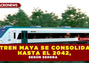EL TREN MAYA SE CONSOLIDARÁ HASTA EL 2042, SEGÚN SEDENA