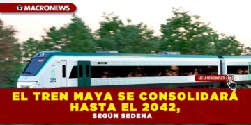 EL TREN MAYA SE CONSOLIDARÁ HASTA EL 2042, SEGÚN SEDENA