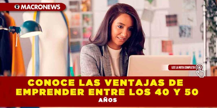 CONOCE LAS VENTAJAS DE EMPRENDER ENTRE LOS 40 Y 50 AÑOS