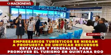 EMPRESARIOS TURÍSTICOS SE NIEGAN A PROPUESTA DE UNIFICAR RECURSOS ESTATALES Y FEDERALES, PARA PROMOVER EL TURISMO EN QUINTANA ROO