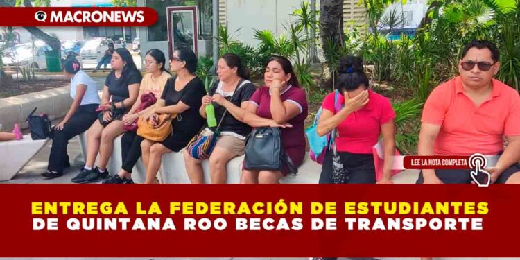 ENTREGA LA FEDERACIÓN DE ESTUDIANTES DE QUINTANA ROO BECAS DE TRANSPORTE 