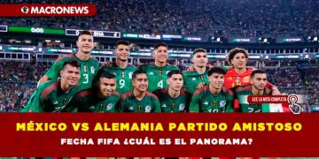 México vs Alemania partido amistoso Fecha FIFA ¿Cuál es el panorama?