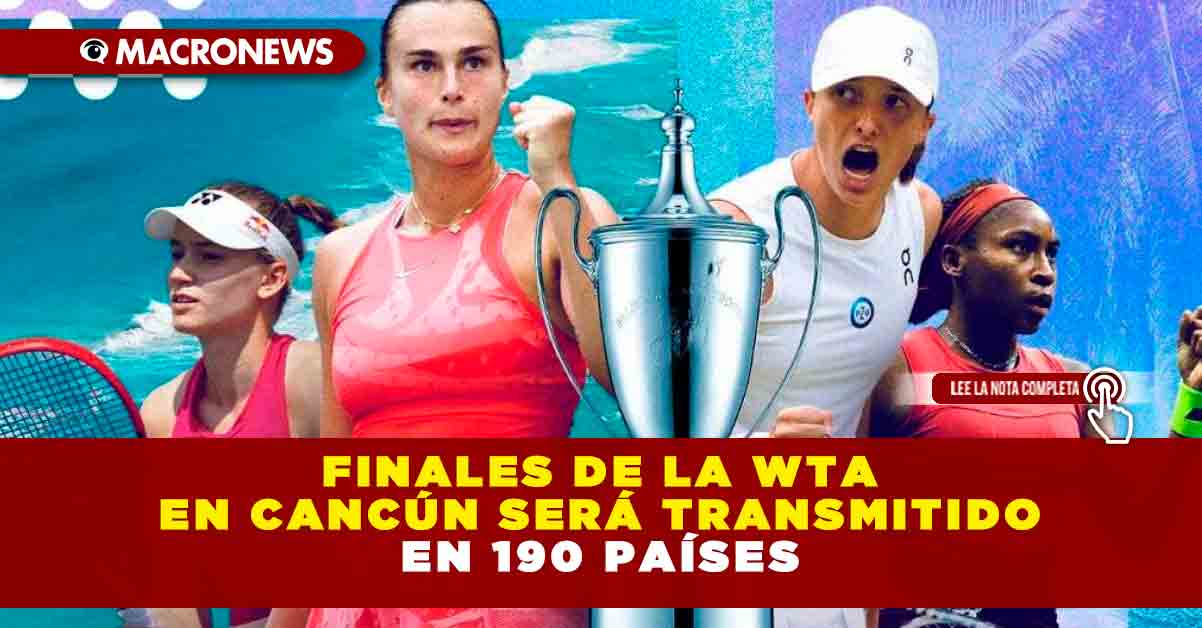 FINALES DE LA WTA EN CANCÚN SERÁ TRANSMITIDO EN 190 PAÍSES — Macronews