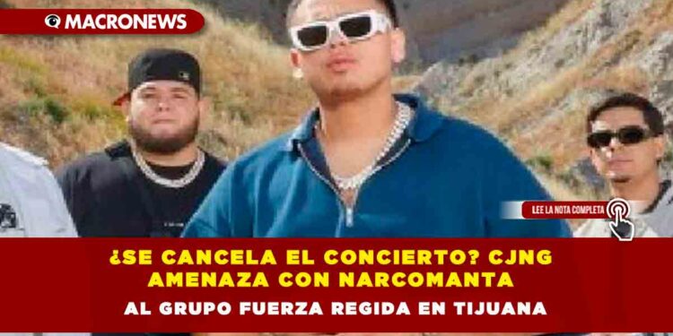 ¿Se cancela el concierto? CJNG amenaza con narcomanta al Grupo Fuerza Regida en Tijuana