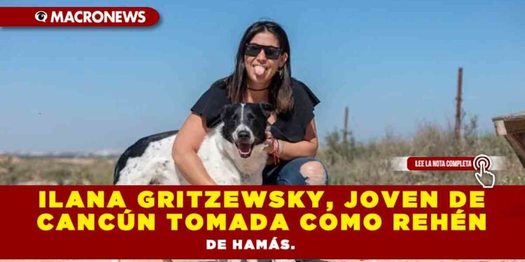 ILANA GRITZEWSKY, JOVEN DE CANCÚN TOMADA COMO REHÉN DE HAMÁS.